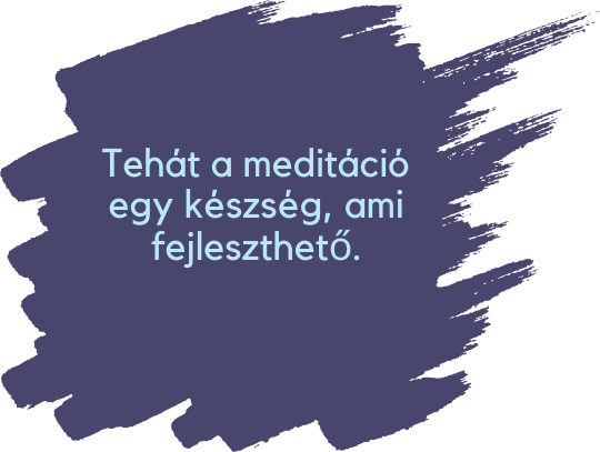 Tehát a meditáció egy készség, ami fejleszthető